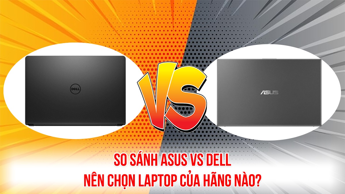 So sánh Asus vs Dell: Nên chọn laptop của hãng nào?